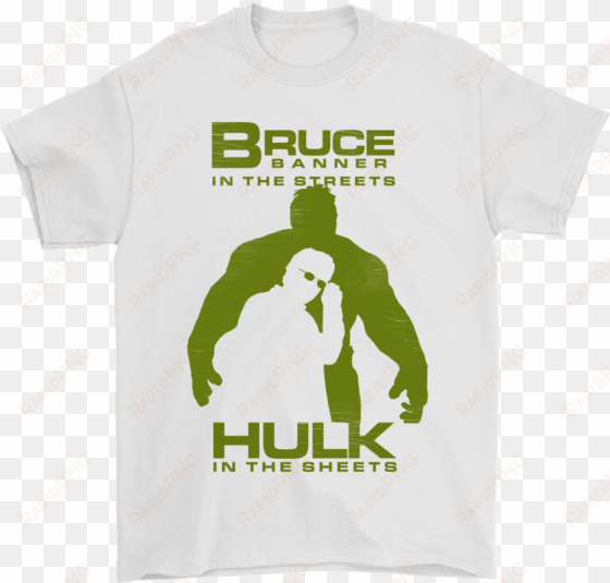 bruce banner in the streets hulk in the sheets shirts - hulk