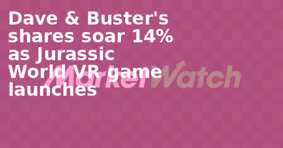 dave & buster's shares soar 14% as jurassic world vr - carmine