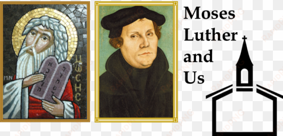 moses and luther and us - martin luther