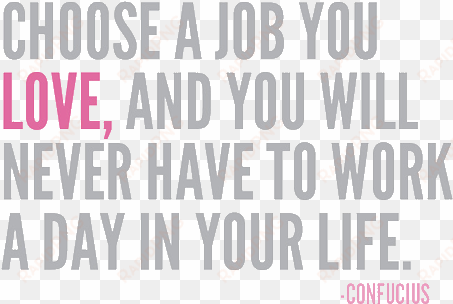 ok, so confucius knew a thing or two but i have to - it's not my work it's my passion