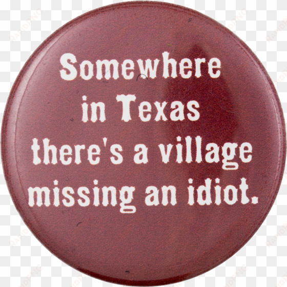 there's a village missing an idiot - village idiot